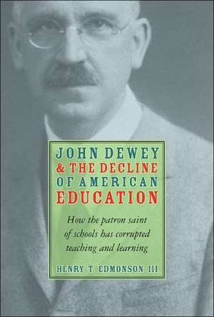 John Dewey & Decline Of American Education: How Patron Saint Of Schools Has Corrupted Teaching & Learning de Henry T. Edmondson III