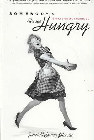 Somebody's Always Hungry: Essays on Motherhood de Juliet Johnson