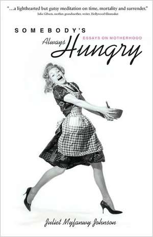 Somebody's Always Hungry: Essays on Motherhood de Juliet Myfanwy Johnson