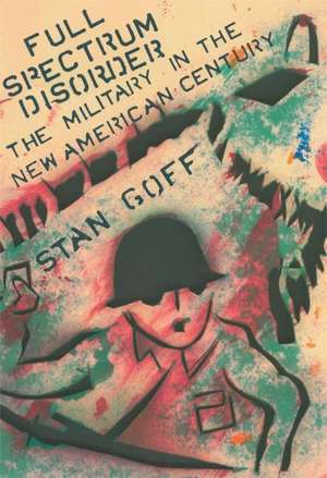 Full Spectrum Disorder: The Military in the New American Century de Stan Goff