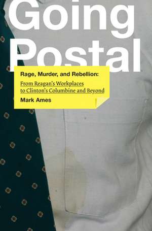 Going Postal: From Reagan's Workplaces to Clinton's Columbine and Beyond de Mark Ames