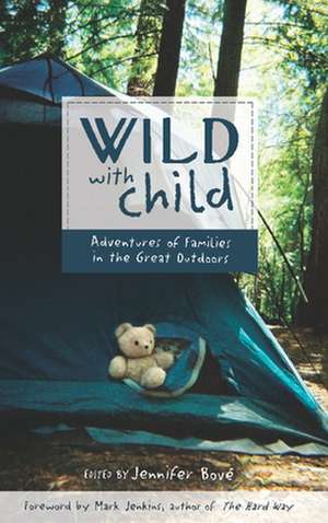 Wild with Child: Adventures of Families in the Great Outdoors de Mark Jenkins