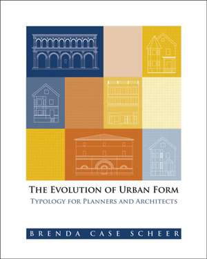 The Evolution of Urban Form: Typology for Planners and Architects de Brenda Case Scheer