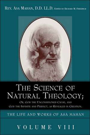 The Science of Natural Theology; Or God the Unconditioned Cause, and God the Infinite and Perfect as Revealed in Creation. de Asa Mahan