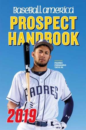 Baseball America 2019 Prospect Handbook de The Editors of Baseball America