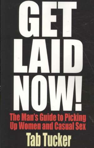 Get Laid Now! the Man's Guide to Picking Up Women and Casual Sex: Two Tales of Vampire Erotica de Tab Tucker