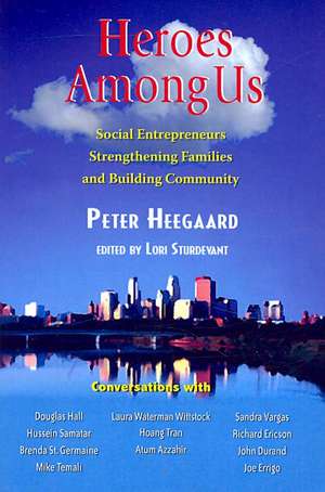 Heroes Among Us: Social Entrepreneurs Strengthening Families and Building Communities de Peter Heegaard