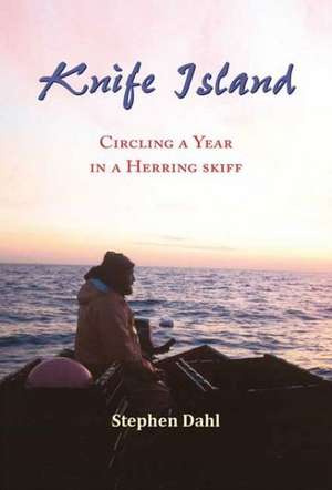 Knife Island: Circling a Year in a Herring Skiff de Stephen Dahl