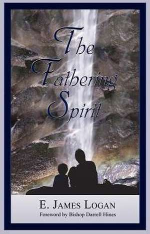 The Fathering Spirit de E. James Logan