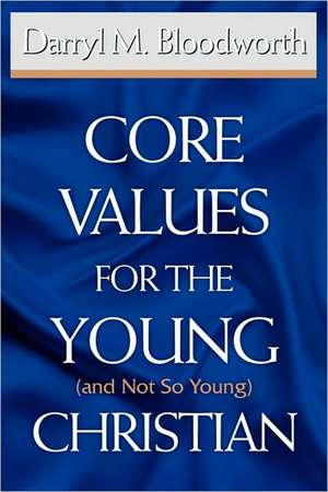 Core Values for the Young (and Not So Young) Christian de Darryl M. Bloodworth