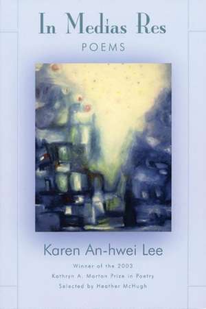 In Medias Res: Poems de Karen An-hwei Lee