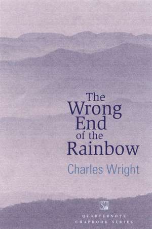 The Wrong End of the Rainbow: Poems de Charles Wright