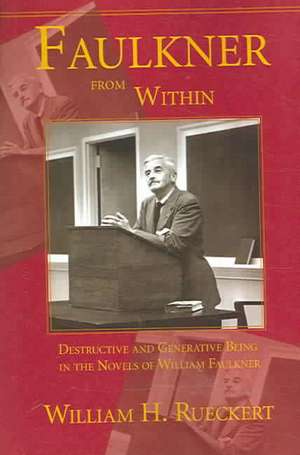 Faulkner from Within: Destructive and Generative Being in the Novels of William Faulkner de William H. Rueckert