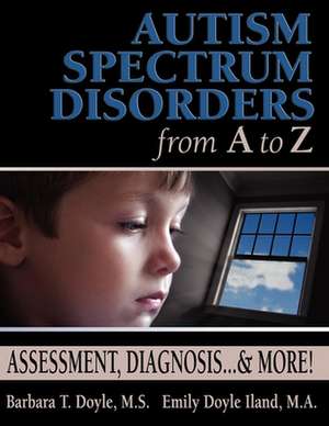 Autism Spectrum Disorders from A to Z: Assessment, Diagnosis... & More! de Barbara T. Doyle