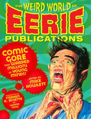 The Weird World of Eerie Publications: Comic Gore That Warped Millions of Young Minds de Mike Howlett