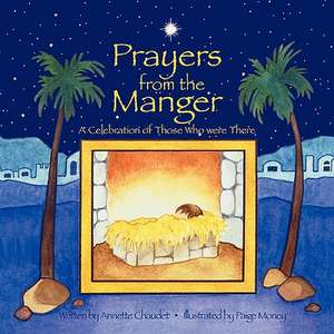 Prayers from the Manger, a Celebration of Those Who Were There de Annette Chaudet