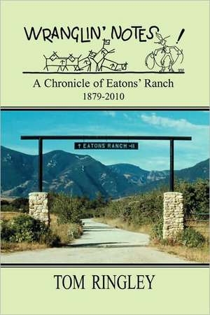 Wranglin' Notes, a Chronicle of Eatons' Ranch 1879-2010 de Tom Ringley