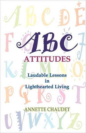 ABC Attitudes, Laudable Lessons in Lighthearted Living de Annette Chaudet