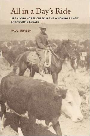 All in a Day's Ride, Life Along Horse Creek in the Wyoming Range, an Enduring Legacy de Paul Jensen