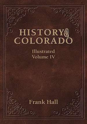 History of the State of Colorado - Vol. IV de Frank Hall