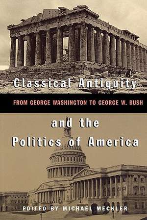 Classical Antiquity and the Politics of America de Ph.D. Meckler, Michael