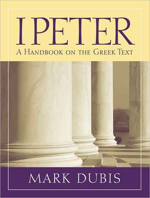 1 Peter: A Handbook on the Greek Text de Mark Dubis