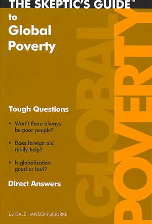 The Skeptic's Guide to Global Poverty: Tough Questions, Direct Answers de Dale Hanson Bourke