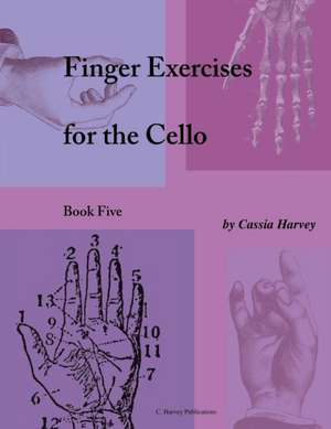 Finger Exercises for the Cello, Book Five de Cassia Harvey