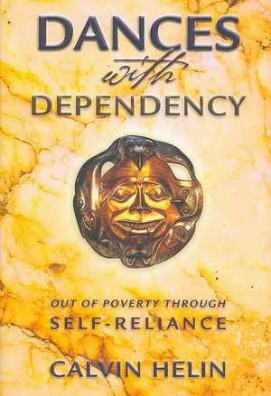 Dances with Dependency: Out of Poverty Through Self-Reliance de Calvin Helin