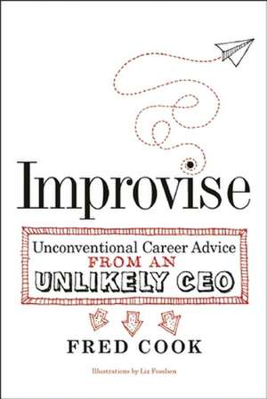 Improvise: Unconventional Career Advice from an Unlikely CEO de Fred Cook