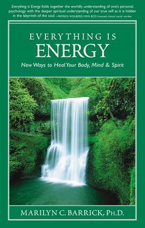 Everything Is Energy: New Ways to Heal Your Body, Mind and Spirit de PH. D. Barrick, Marilyn C.