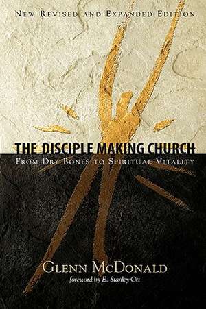 The Disciple Making Church: From Dry Bones to Spiritual Vitality de Glenn McDonald