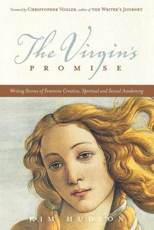 The Virgin's Promise: Writing Stories of Feminine Creative, Spiritual, and Sexual Awakening de Kim Hudson