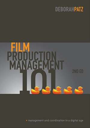 Film Production Management 101: Management and Coordination in a Digital Age de Deborah S. Patz