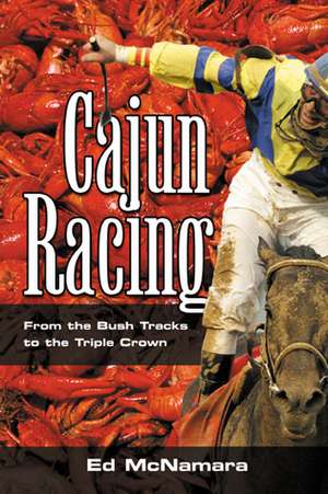 Cajun Racing: From the Bush Tracks to the Triple Crown de Ed McNamara