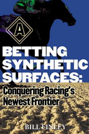 Betting Synthetic Surfaces: Conquering Racing's Newest Frontier de Bill Finley