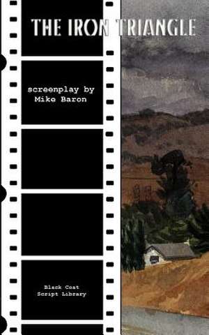 The Iron Triangle: The Screenplay de Mike Baron