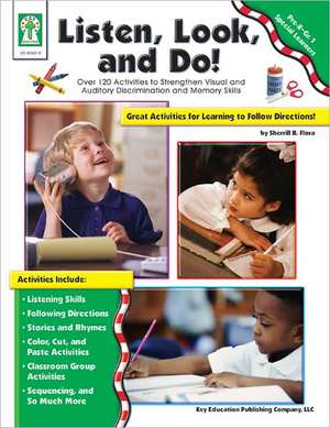 Listen, Look, and Do!, Grades Pk - 1: Over 120 Activities to Strengthen Visual and Auditory Discrimination and Memory Skills de Sherrill B. Flora