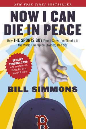 Now I Can Die in Peace: How the Sports Guy Found Salvation Thanks to the World Champion (Twice!) Red Sox de Bill Simmons