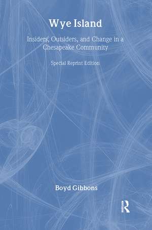 Wye Island: Insiders, Outsiders, and Change in a Chesapeake Community - Special Reprint Edition de Boyd Gibbons