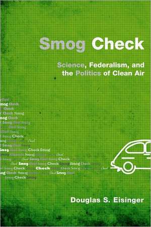 Smog Check: Science, Federalism, and the Politics of Clean Air de Douglas S. Eisinger