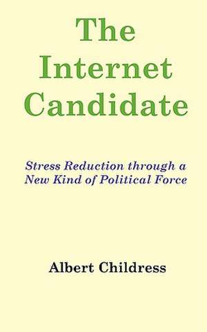 The Internet Candidate: Stress Reduction Through a New Kind of Political Force de Albert Childress