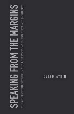 Speaking from the Margins: The Voice of the 'other' in the Poetry of Carol Ann Duffy and Jackie Kay de Ozlem Aydin