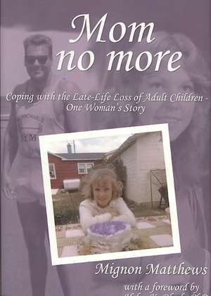 Mom No More: Coping with the Late-Life Loss of Adult Children - One Woman's Story de Mignon Matthews