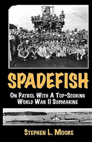 Spadefish: On Patrol with a Top-Scoring WWII Submarine de Stephen L. Moore