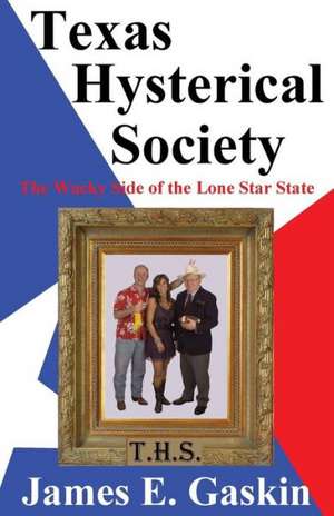 Texas Hysterical Society - The Wacky Side of the Lone Star State de James E. Gaskin