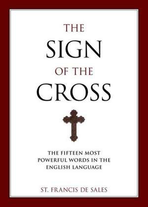 The Sign of the Cross: The Fifteen Most Powerful Words in the English Language de Francisco De Sales