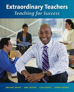 Extraordinary Teachers: Teaching for Success de Michael White