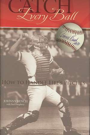 Catch Every Ball: How to Handle Life's Pitches de Johnny Bench