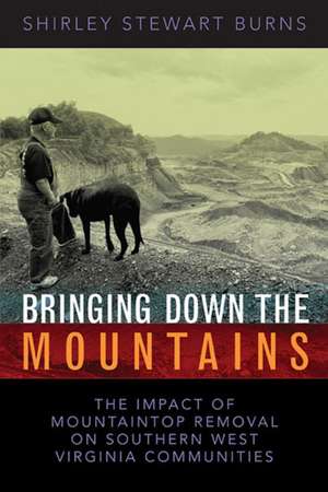 BRINGING DOWN THE MOUNTAINS: THE IMPACT OF MOUTAINTOP REMOVAL SURFACE COAL MINING ON SOUTHERN WEST VIRGINIA COMMUNITIES de SHIRLEY S. BURNS